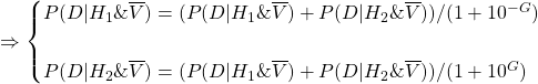 \begin{align*} \\ \Rightarrow \begin{cases} P(D|H_1\&\overline{V}) = (P(D|H_1\&\overline{V})+P(D|H_2\&\overline{V})) / (1 + 10^{-G}) \\ \\ P(D|H_2\&\overline{V}) = (P(D|H_1\&\overline{V})+P(D|H_2\&\overline{V})) / (1 + 10^{G}) \end{cases} \end{align*}